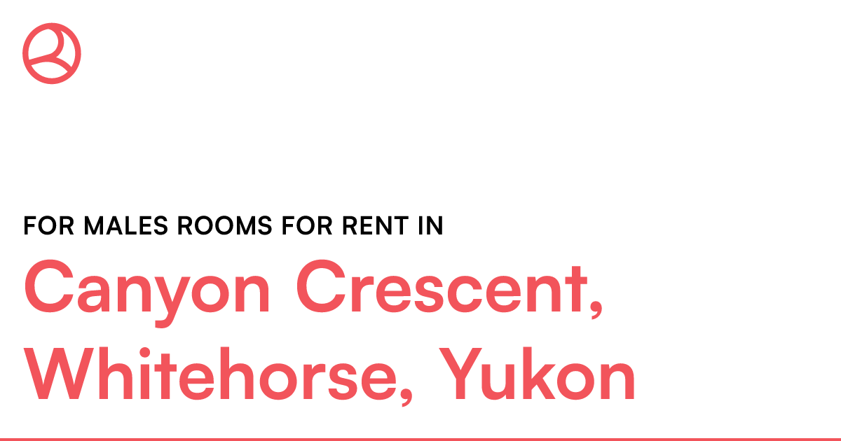 Canyon Crescent, Whitehorse, Yukon For males rooms for... Roomies.ca