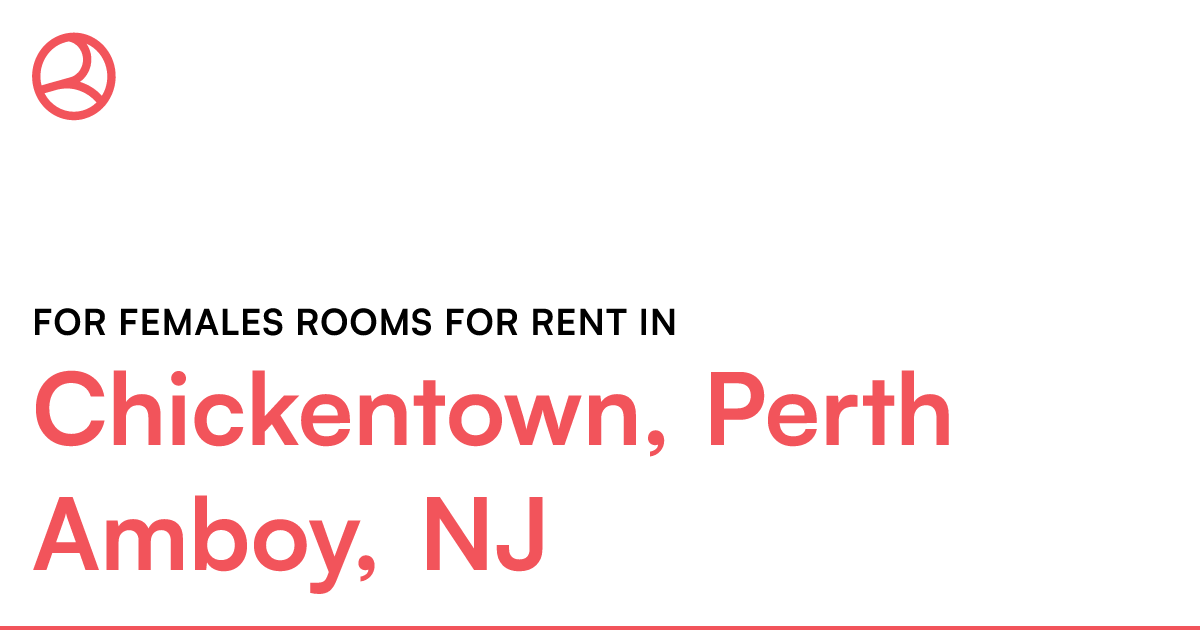 Chickentown, Perth Amboy, NJ For females rooms for re...
