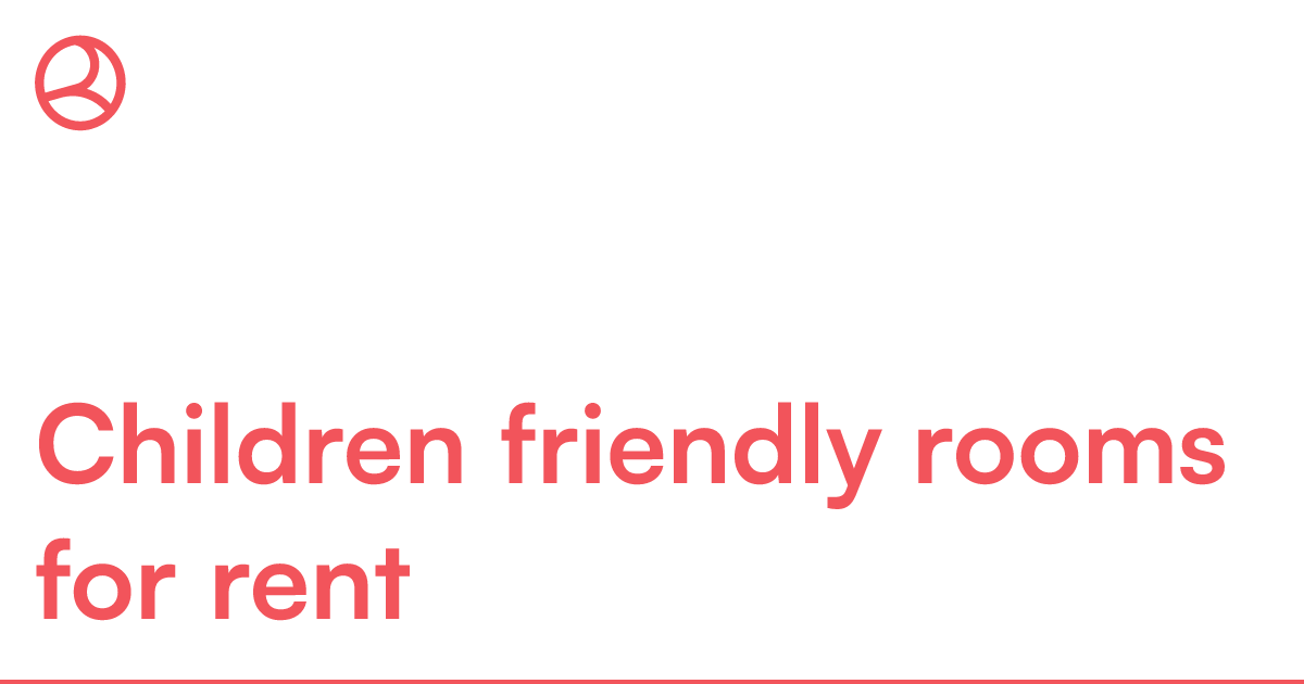 Children friendly rooms for rent
