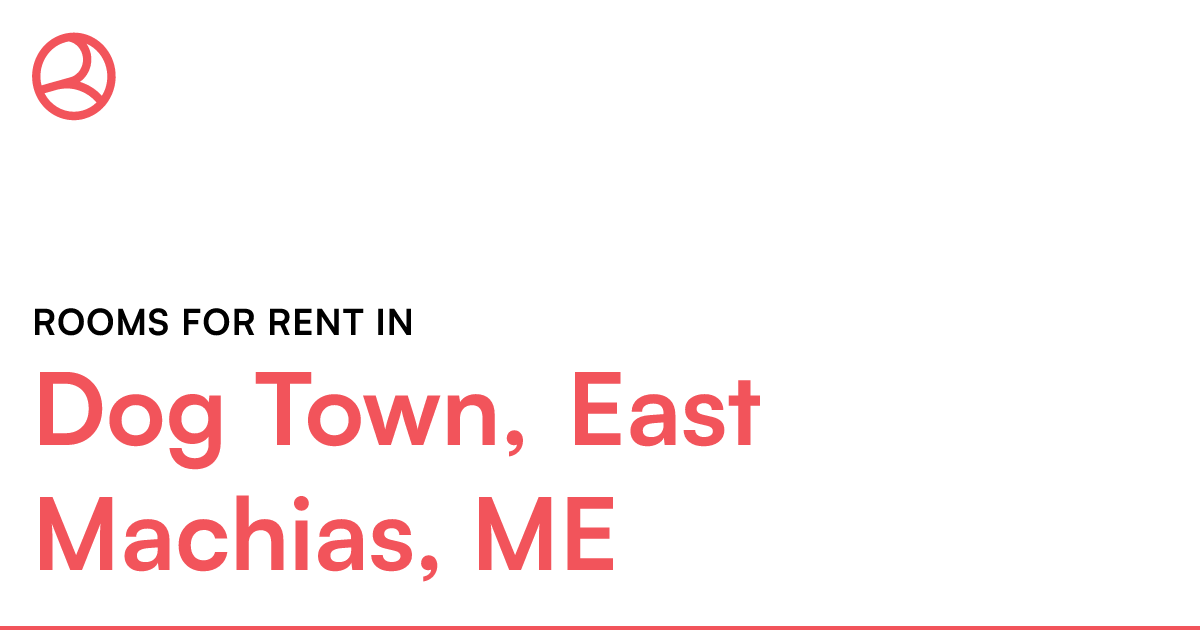 Dog Town, East Machias, ME Rooms for Rent