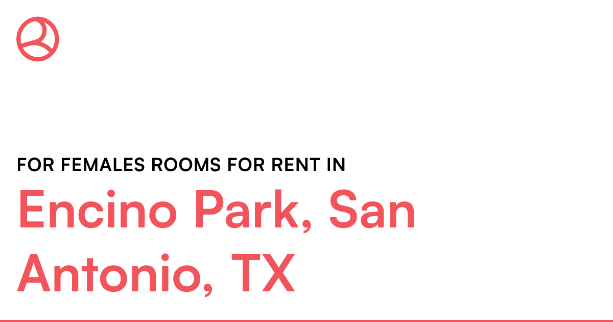 Encino Park, San Antonio, TX For females rooms for re...