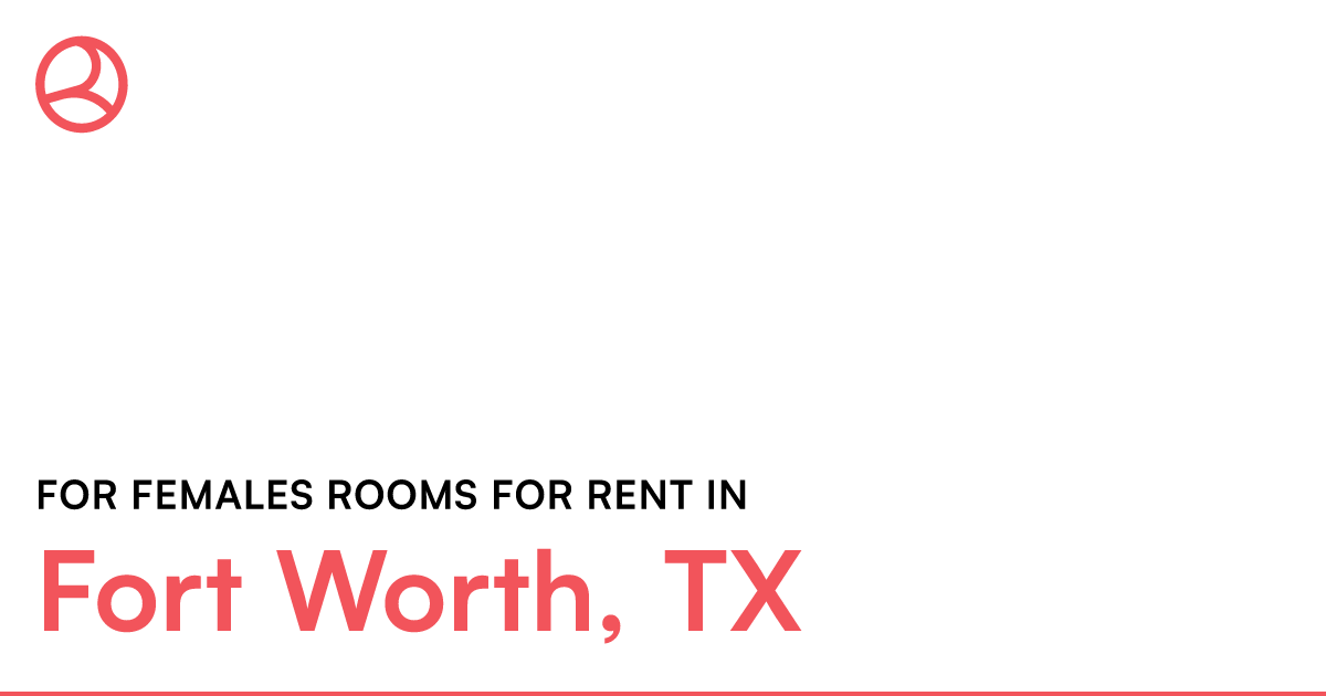 Fort Worth, TX For females rooms for rent – Roomies.com