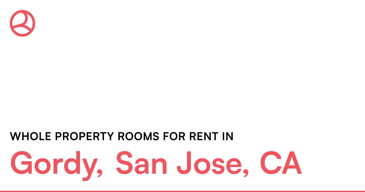 Gordy, San Jose, CA Whole property rooms for rent