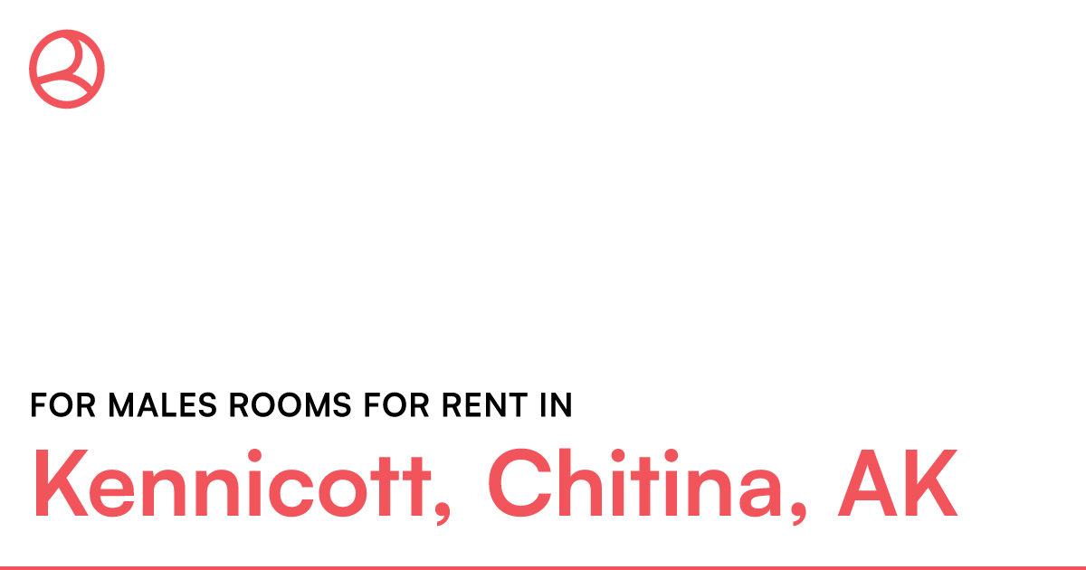 Kennicott, Chitina, AK For males rooms for rent – Roomies.com