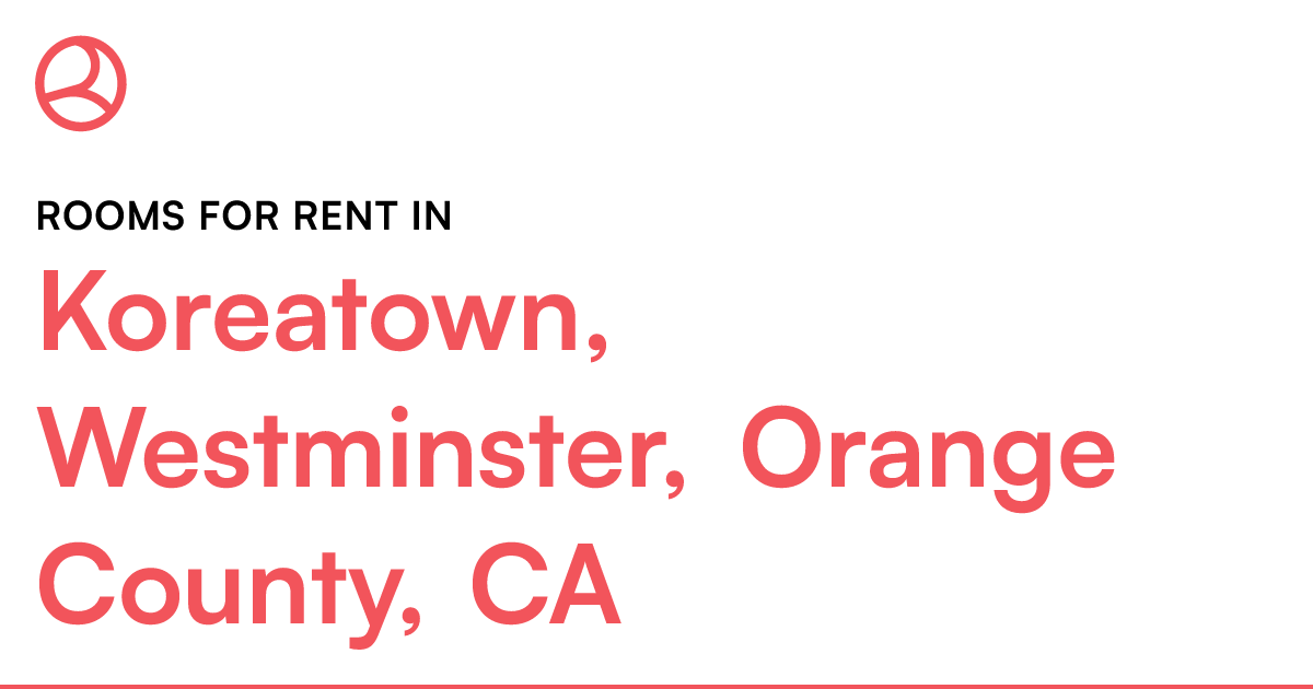 Koreatown, Westminster, Orange County, CA Rooms for R...