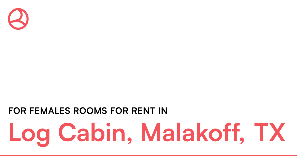 Log Cabin, Malakoff, TX For females rooms for rent