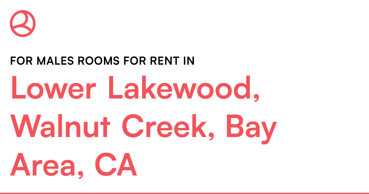 Lower Lakewood, Walnut Creek, Bay Area, CA For males...