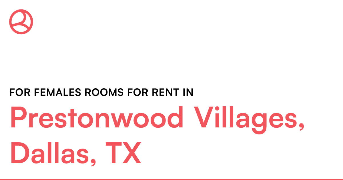 Prestonwood Villages, Dallas, TX For females rooms fo... – Roomies.com