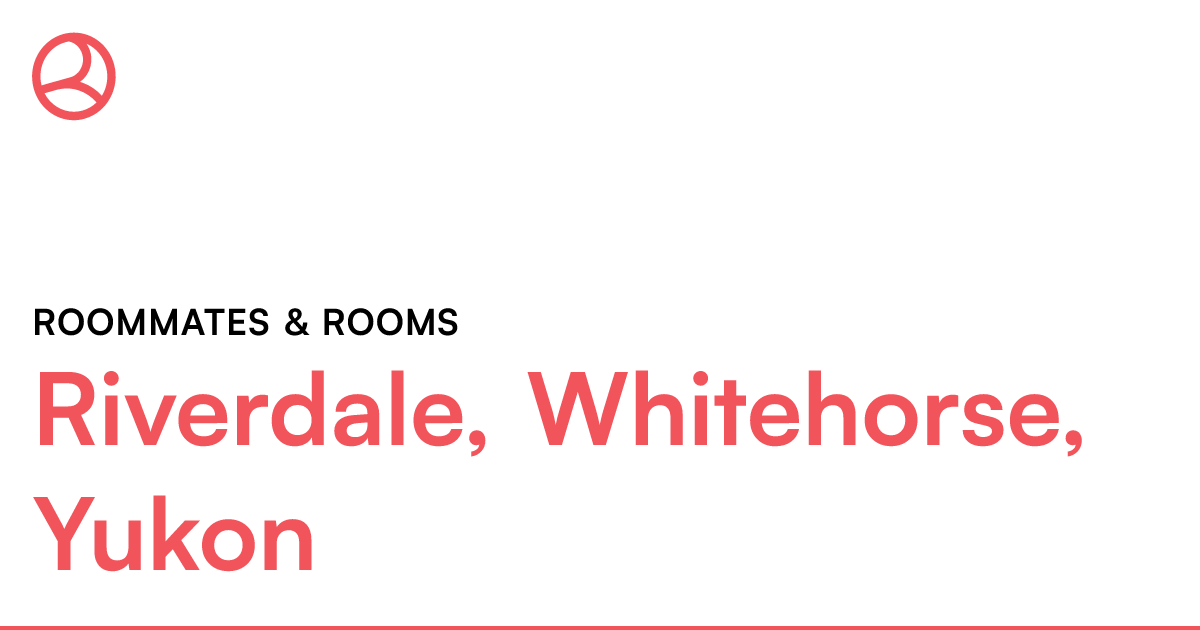 Riverdale, Whitehorse, Yukon Roommates & rooms Roomies.ca