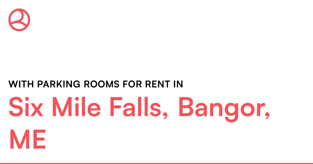 Six Mile Falls, Bangor, ME With parking rooms for ren... – Roomies.com