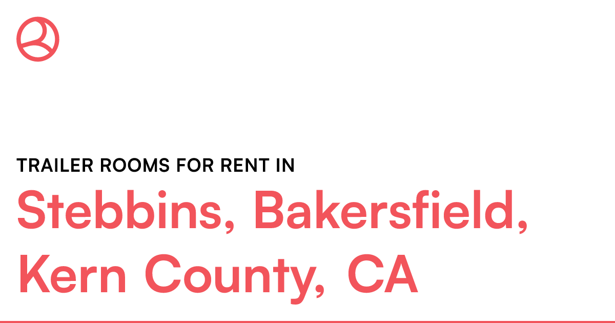 Stebbins, Bakersfield, Kern County, CA Trailer rooms...