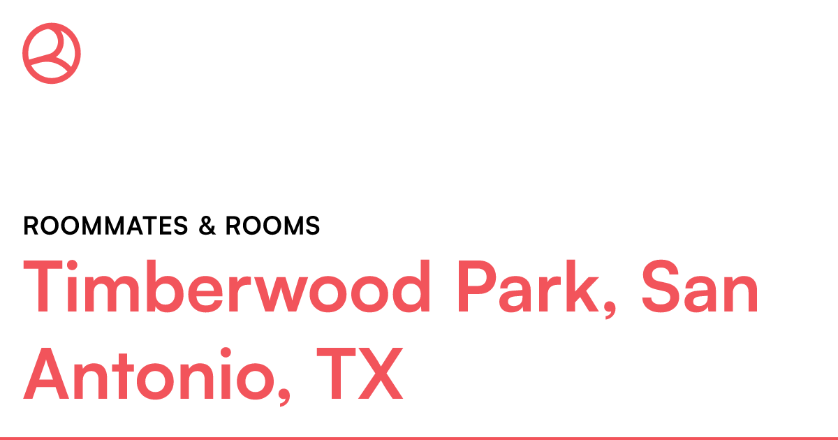 Timberwood Park, San Antonio, TX Roommates & rooms