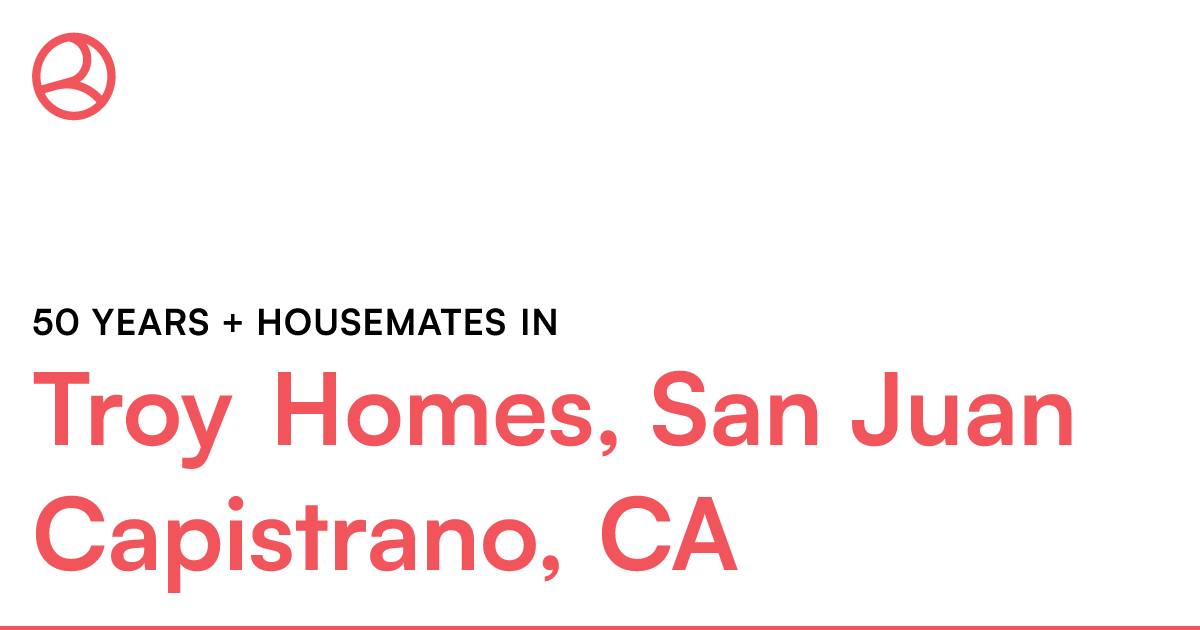 50 years + housemates in Troy Homes, San Juan Capistr...