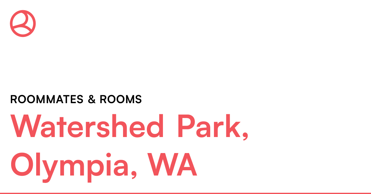 Watershed Park, Olympia, WA Roommates & rooms