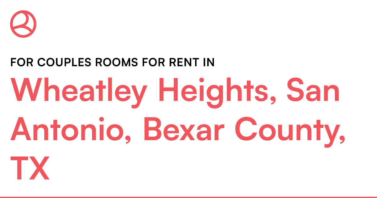 Wheatley Heights, San Antonio, Bexar County, TX For c... – Roomies.com